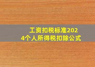 工资扣税标准2024个人所得税扣除公式