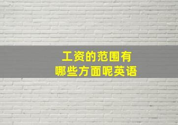 工资的范围有哪些方面呢英语