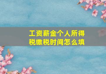 工资薪金个人所得税缴税时间怎么填