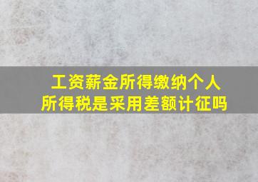 工资薪金所得缴纳个人所得税是采用差额计征吗