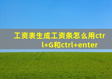 工资表生成工资条怎么用ctrl+G和ctrl+enter