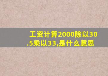 工资计算2000除以30.5乘以33,是什么意思