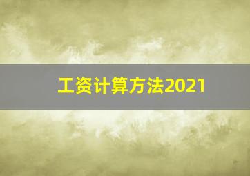 工资计算方法2021