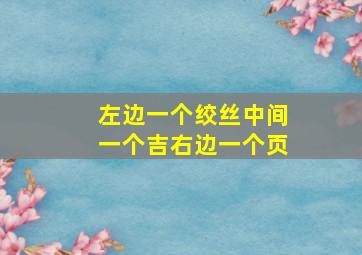 左边一个绞丝中间一个吉右边一个页