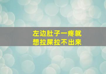 左边肚子一疼就想拉屎拉不出来