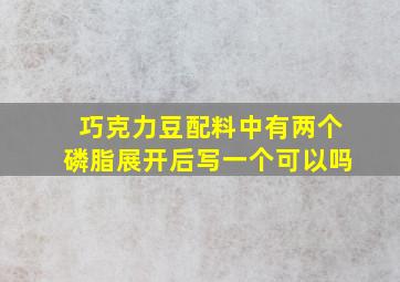 巧克力豆配料中有两个磷脂展开后写一个可以吗