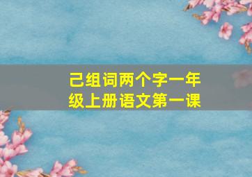 己组词两个字一年级上册语文第一课