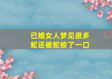 已婚女人梦见很多蛇还被蛇咬了一口