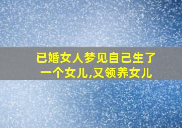 已婚女人梦见自己生了一个女儿,又领养女儿