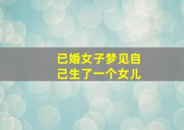 已婚女子梦见自己生了一个女儿