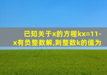 已知关于x的方程kx=11-x有负整数解,则整数k的值为