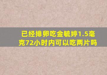 已经排卵吃金毓婷1.5毫克72小时内可以吃两片吗