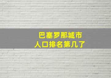 巴塞罗那城市人口排名第几了