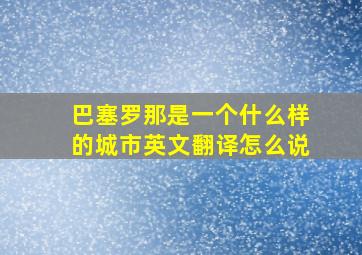 巴塞罗那是一个什么样的城市英文翻译怎么说