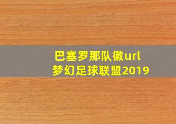 巴塞罗那队徽url梦幻足球联盟2019