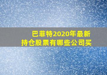 巴菲特2020年最新持仓股票有哪些公司买