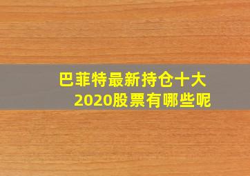 巴菲特最新持仓十大2020股票有哪些呢