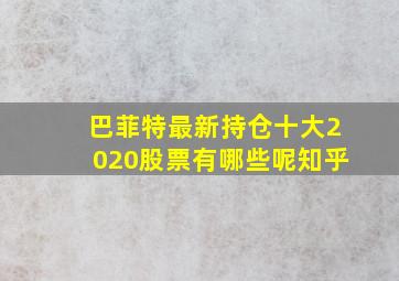 巴菲特最新持仓十大2020股票有哪些呢知乎