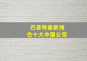 巴菲特最新持仓十大中国公司