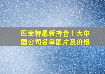 巴菲特最新持仓十大中国公司名单图片及价格