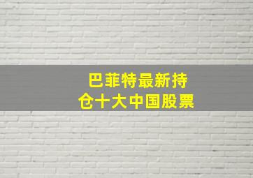 巴菲特最新持仓十大中国股票