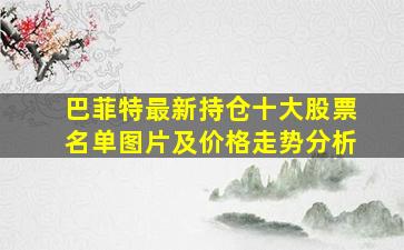 巴菲特最新持仓十大股票名单图片及价格走势分析