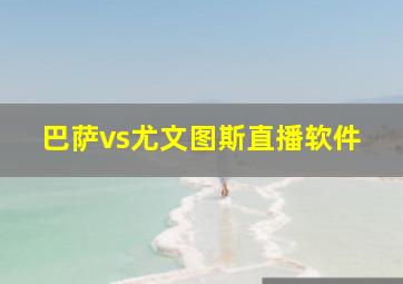 巴萨vs尤文图斯直播软件