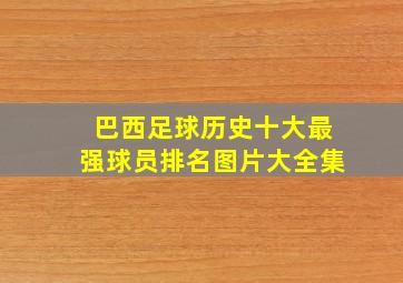 巴西足球历史十大最强球员排名图片大全集