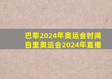 巴黎2024年奥运会时间自里奥运会2024年直播