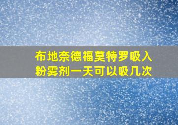 布地奈德福莫特罗吸入粉雾剂一天可以吸几次