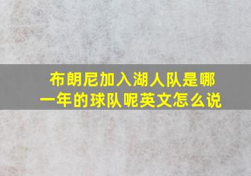 布朗尼加入湖人队是哪一年的球队呢英文怎么说