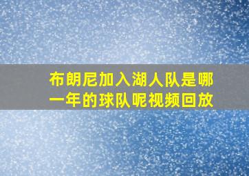 布朗尼加入湖人队是哪一年的球队呢视频回放