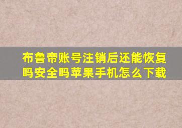 布鲁帝账号注销后还能恢复吗安全吗苹果手机怎么下载