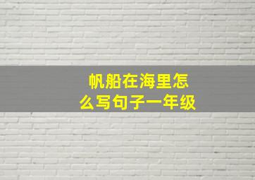 帆船在海里怎么写句子一年级