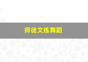 师徒文练舞蹈