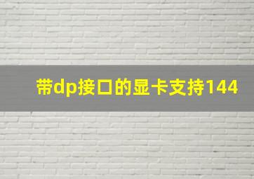 带dp接口的显卡支持144