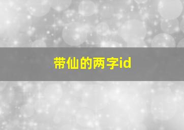 带仙的两字id