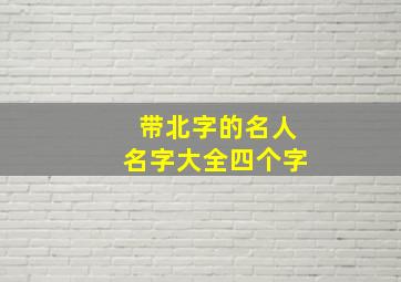 带北字的名人名字大全四个字