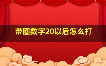 带圈数字20以后怎么打