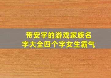 带安字的游戏家族名字大全四个字女生霸气