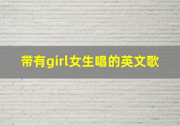 带有girl女生唱的英文歌