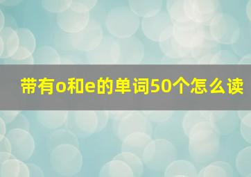 带有o和e的单词50个怎么读