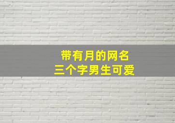 带有月的网名三个字男生可爱