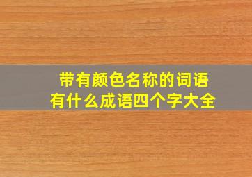 带有颜色名称的词语有什么成语四个字大全