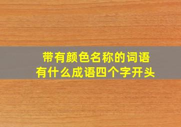 带有颜色名称的词语有什么成语四个字开头