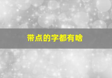 带点的字都有啥