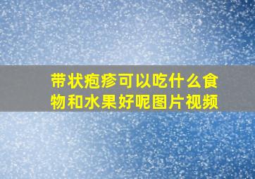 带状疱疹可以吃什么食物和水果好呢图片视频