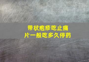 带状疱疹吃止痛片一般吃多久停药