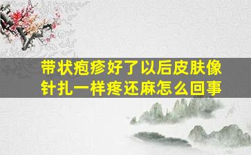 带状疱疹好了以后皮肤像针扎一样疼还麻怎么回事