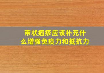 带状疱疹应该补充什么增强免疫力和抵抗力